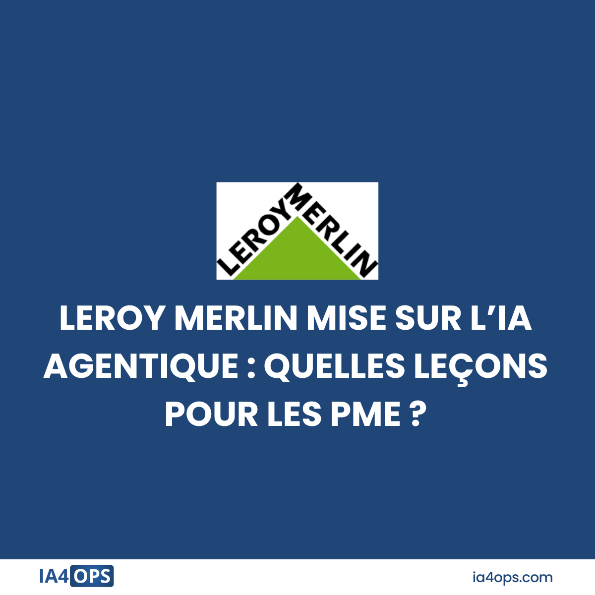 Leroy Merlin mise sur l'IA agentique : quelles leçons pour les PME ?